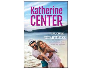 Nowość wydawnicza „To, czego pragniesz” Katherine Center