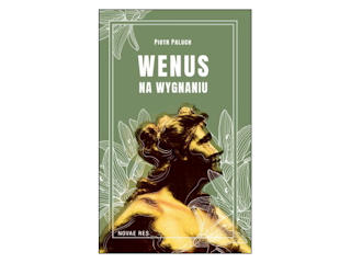 „Wenus na wygnaniu” Piotr Paluch