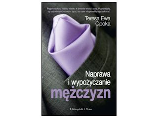 Nowość wydawnicza „Naprawa i wypożyczanie mężczyzn” Teresa Ewa Opoka.