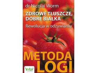 Zdrowe tłuszcze, dobre białka. Rewolucja w odżywianiu – Metoda LOGI – dr Nicolai Worm